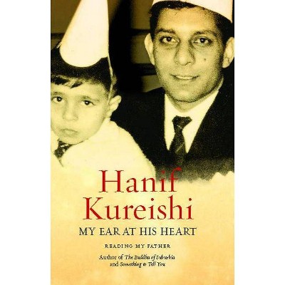 My Ear at His Heart - by  Hanif Kureishi (Paperback)