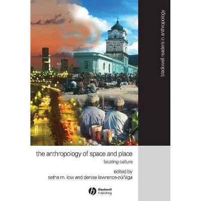 The Anthropology of Space and Place - (Wiley Blackwell Readers in Anthropology) by  Setha M Low & Denise Lawrence-Zã°ñiga (Paperback)