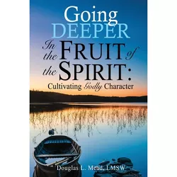 Going Deeper in the Fruit of the Spirit - by  Douglas L Mead Lmsw (Paperback)