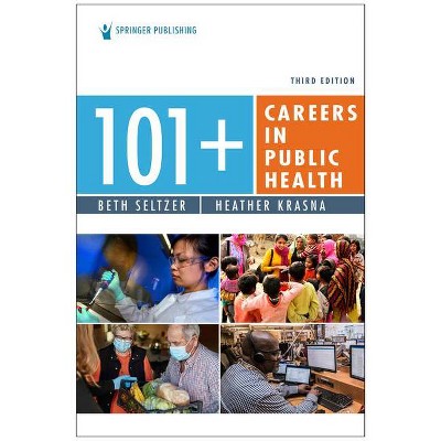 101+ Careers in Public Health, Third Edition - 3rd Edition by  Beth Seltzer & Heather Krasna (Paperback)