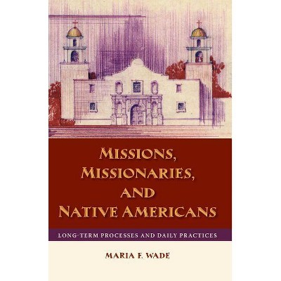 Missions, Missionaries, and Native Americans - by  Mariah F Wade (Paperback)