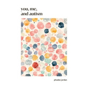 You, Me, and Autism - by  Phoebe Jordan (Paperback) - 1 of 1