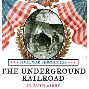 The Underground Railroad - (Civil War Chronicles) 2nd Edition by  Ruth Ashby (Hardcover) - 1 of 1