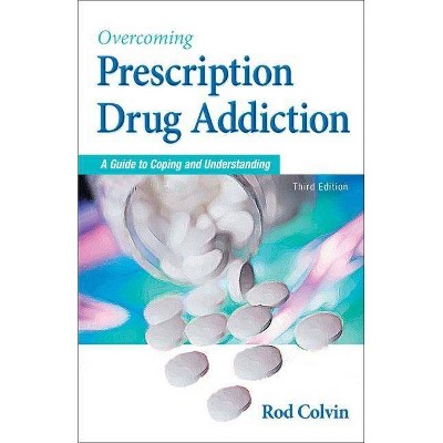 Overcoming Prescription Drug Addiction - (Addicus Nonfiction Books) 3rd Edition by  Rod Colvin (Paperback)