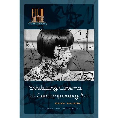Exhibiting Cinema in Contemporary Art - (Film Culture in Transition) by  Erika Balsom (Paperback)