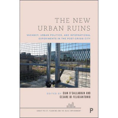 The New Urban Ruins - (Urban Policy, Planning and the Built Environment) by  Cian O'Callaghan & Cesare Di Feliciantonio (Hardcover)