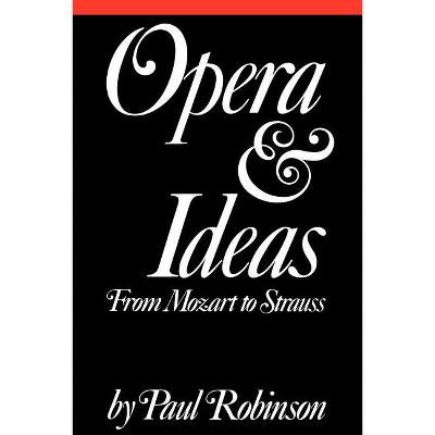 Opera and Ideas - by  Paul A Robinson (Paperback)