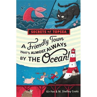 A Friendly Town That's Almost Always by the Ocean! - (Secrets of Topsea) by  Kir Fox & M Shelley Coats (Hardcover)