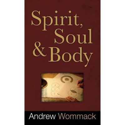 Spirit, Soul and Body - by  Andrew Wommack (Hardcover)