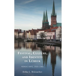Festival, Culture, and Identity in Lübeck - by  Erika L Briesacher (Hardcover) - 1 of 1
