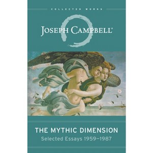 The Mythic Dimension - (Collected Works of Joseph Campbell) by  Joseph Campbell (Paperback) - 1 of 1