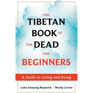 The Tibetan Book of the Dead for Beginners - by  Lama Lhanang Rinpoche & Mordy Levine (Paperback) - 1 of 1
