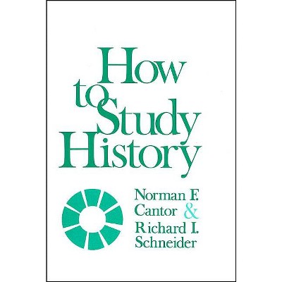 How to Study History - by  Norman F Cantor & Richard I Schneider (Paperback)