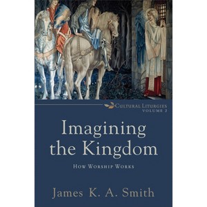 Imagining the Kingdom - (Cultural Liturgies) by  James K. A. Smith (Paperback) - 1 of 1
