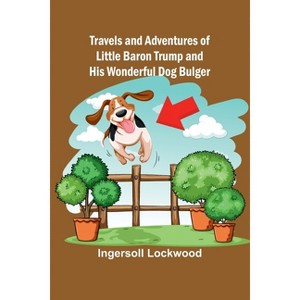 Travels and Adventures of Little Baron Trump and His Wonderful Dog Bulger - by  Ingersoll Lockwood (Paperback) - 1 of 1