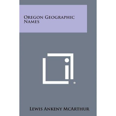 Oregon Geographic Names - by  Lewis Ankeny McArthur (Paperback)