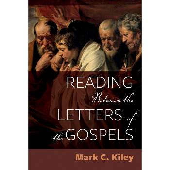 Reading Between the Letters of the Gospels - 2nd Edition by  Mark C Kiley (Hardcover)