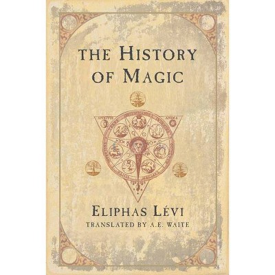 The History of Magic - by  Eliphas Levi (Paperback)