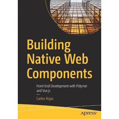 Building Native Web Components - by  Carlos Rojas (Paperback)