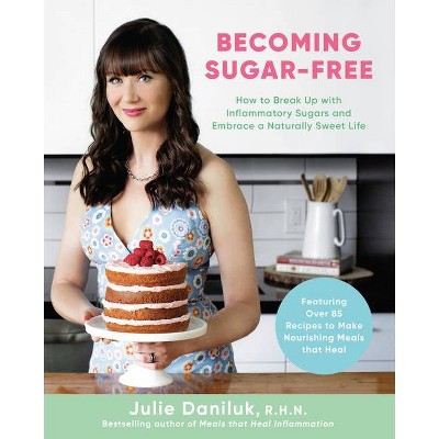 Becoming Sugar-Free - by  Julie Daniluk (Paperback)