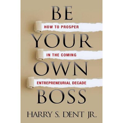 Be Your Own Boss - by  Harry S Dent (Paperback)