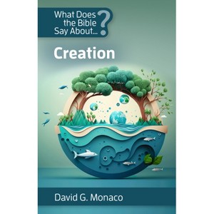What Does the Bible Say About Creation - (What Does the Bible Say about ...) by  David G Monaco (Paperback) - 1 of 1