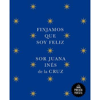 Finjamos Que Soy Feliz / Let's Pretend I'm Happy - (Poesía Portátil / Flash Poetry) by  Juana Inés de la Cruz (Paperback)