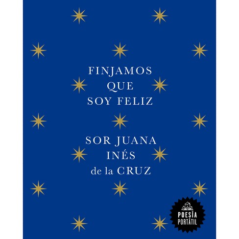 Finjamos Que Soy Feliz / Let's Pretend I'm Happy - (Poesía Portátil / Flash Poetry) by  Juana Inés de la Cruz (Paperback) - image 1 of 1