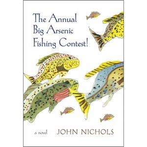The Annual Big Arsenic Fishing Contest! - by  John Nichols (Paperback) - 1 of 1