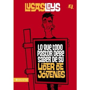 Lo Que Todo Pastor Debe Saber de Su Líder de Jóvenes - (Especialidades Juveniles) by  Lucas Leys (Paperback) - 1 of 1