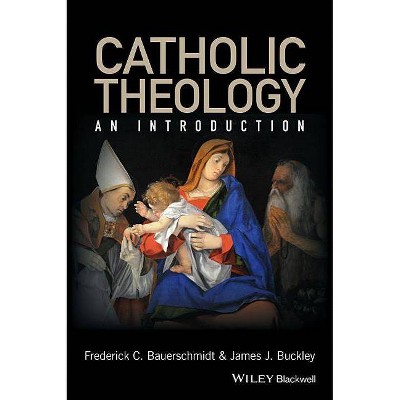 Catholic Theology - by  Frederick C Bauerschmidt & James J Buckley (Paperback)