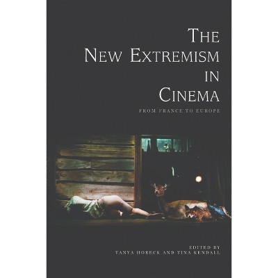 The New Extremism in Cinema - by  Tanya Horeck & Tina Kendall (Paperback)