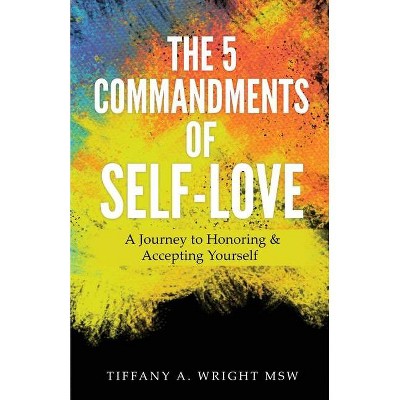 The 5 Commandments of Self-Love - by  Msw Tiffany a Wright (Paperback)