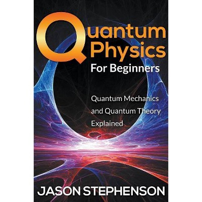 Quantum Physics For Beginners - by  Jason Stephenson (Paperback)