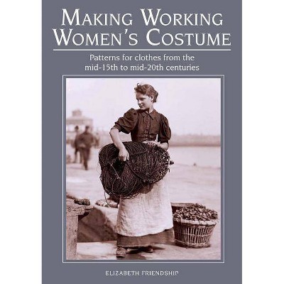 Making Working Women's Costume - by  Elizabeth Friendship (Paperback)