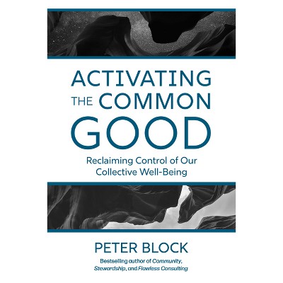 Activating the Common Good - by  Peter Block (Hardcover)