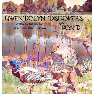 Gwendolyn Discovers the Pond - by  Diane Dee Dee Thompson (Hardcover)