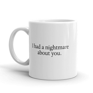 Crazy Dog T-Shirts I Had A Nightmare About You Coffee Mug Funny Halloween Ceramic Cup-11oz - 1 of 4