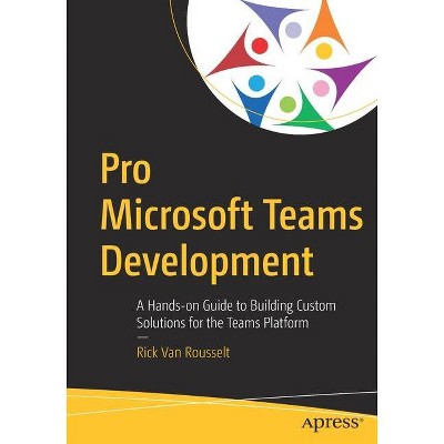 Pro Microsoft Teams Development - by  Rick Van Rousselt (Paperback)