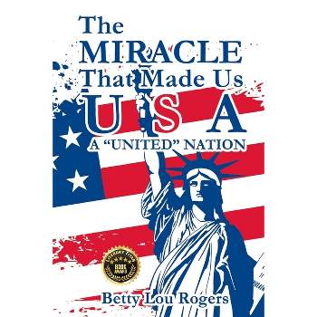 The Miracle That Made Us USA A "UNITED" NATION - by  Betty Lou Rogers (Paperback)