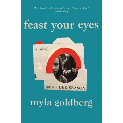 Feast Your Eyes - by  Myla Goldberg (Paperback)