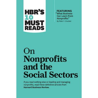 Hbr's 10 Must Reads on Nonprofits and the Social Sectors (Featuring What Business Can Learn from Nonprofits by Peter F. Drucker) - (Hardcover)