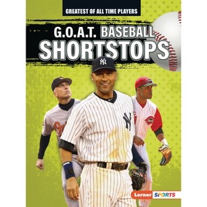 G.O.A.T. Baseball Shortstops - (Greatest of All Time Players (Lerner (Tm) Sports)) by  Alexander Lowe (Paperback) - 1 of 1