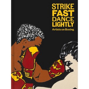 Strike Fast, Dance Lightly: Artists on Boxing - (Hardcover) - 1 of 1