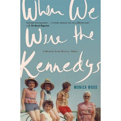 When We Were the Kennedys - by  Monica Wood (Paperback)