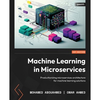 Machine Learning in Microservices - by  Mohamed Abouahmed & Omar Ahmed (Paperback)