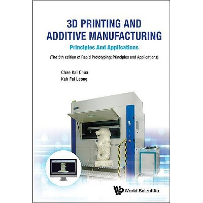 3D Printing and Additive Manufacturing: Principles and Applications - Fifth Edition of Rapid Prototyping - by  Chee Kai Chua & Kah Fai Leong