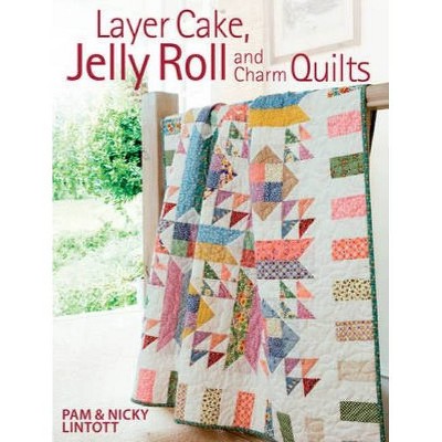 Layer Cake, Jelly Roll and Charm Quilts - by  Pam Lintott (Paperback)