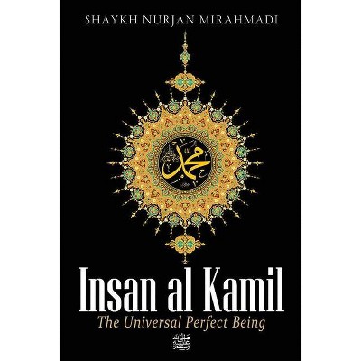 Insan al Kamil - The Universal Perfect Being ﷺ - by  Nurjan Mirahmadi (Paperback)