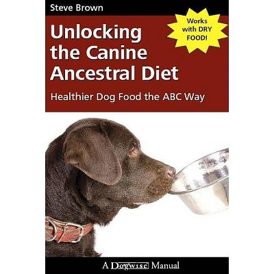 Unlocking the Canine Ancestral Diet - by  Steve Brown (Paperback)